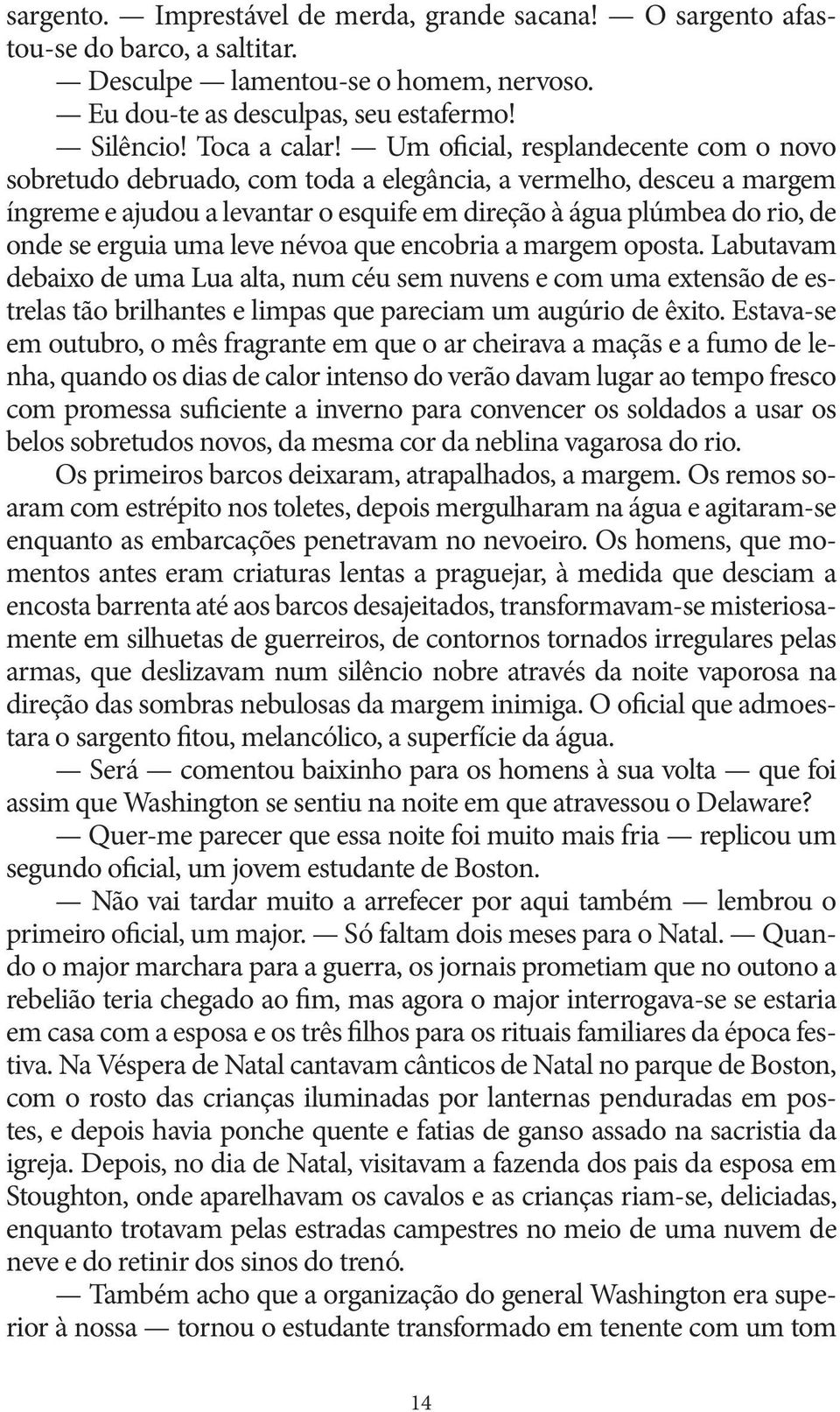 uma leve névoa que encobria a margem oposta. Labutavam debaixo de uma Lua alta, num céu sem nuvens e com uma extensão de estrelas tão brilhantes e limpas que pareciam um augúrio de êxito.