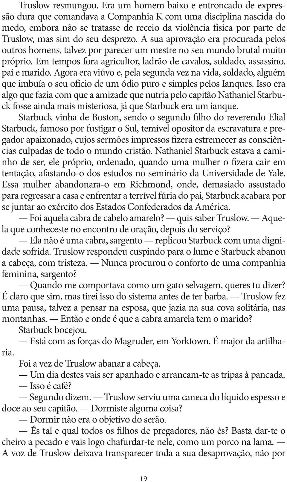 seu desprezo. A sua aprovação era procurada pelos outros homens, talvez por parecer um mestre no seu mundo brutal muito próprio.