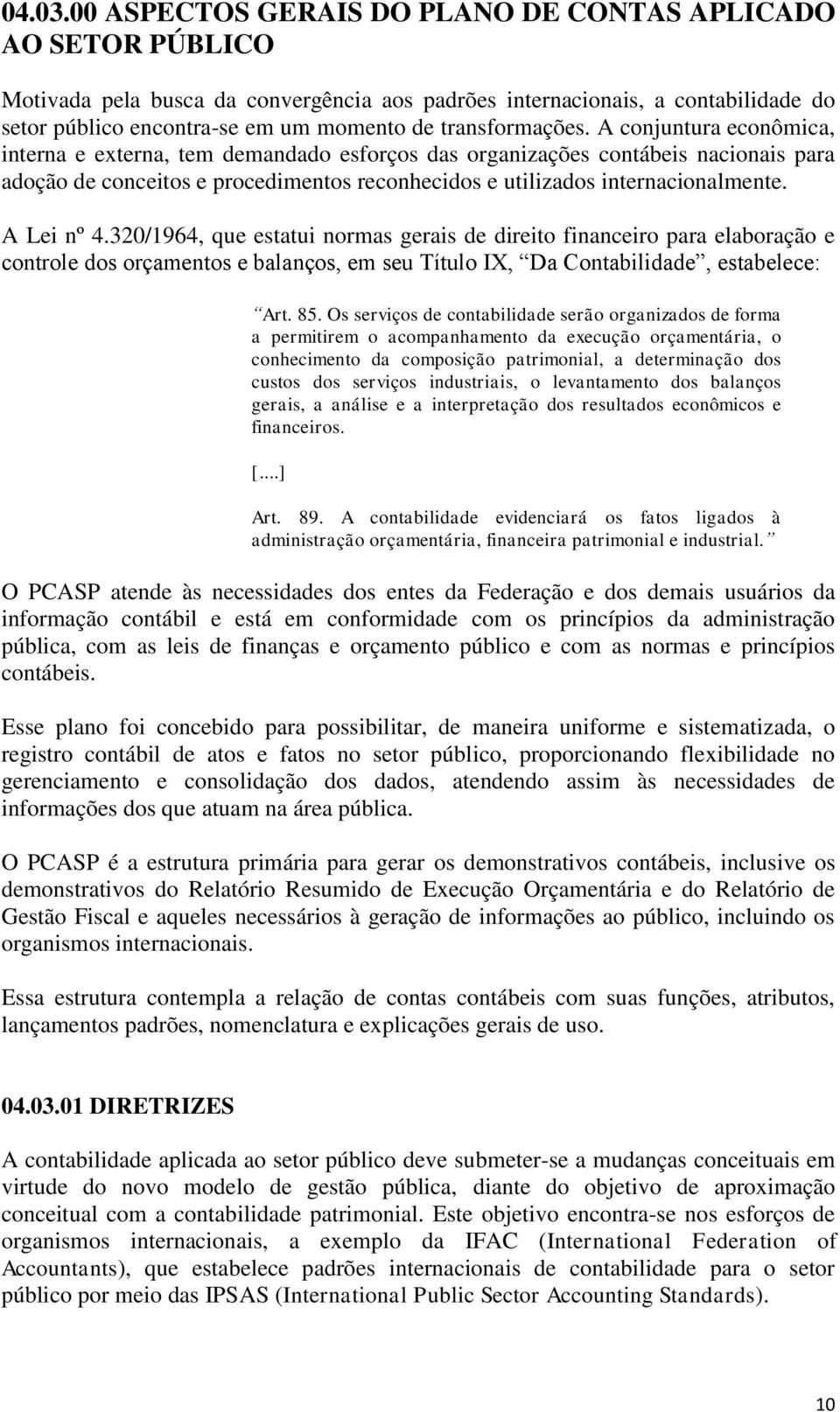 A Lei nº 4.320/1964, que estatui normas gerais de direito financeiro para elaboração e controle dos orçamentos e balanços, em seu Título IX, a ontabilidade, estabelece: Art. 85.