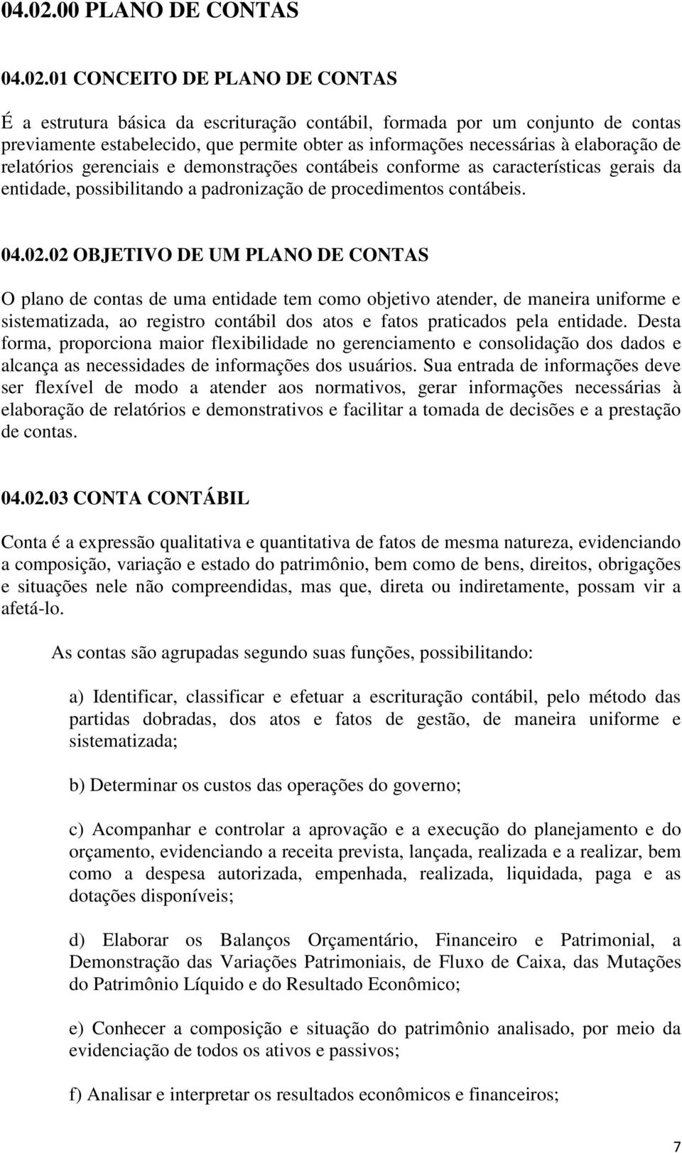 elaboração de relatórios gerenciais e demonstrações contábeis conforme as características gerais da entidade, possibilitando a padronização de procedimentos contábeis.