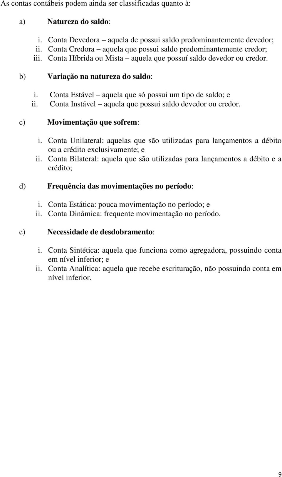 onta Estável aquela que só possui um tipo de saldo; e ii. onta Instável aquela que possui saldo devedor ou credor. c) Movimentação que sofrem: i.