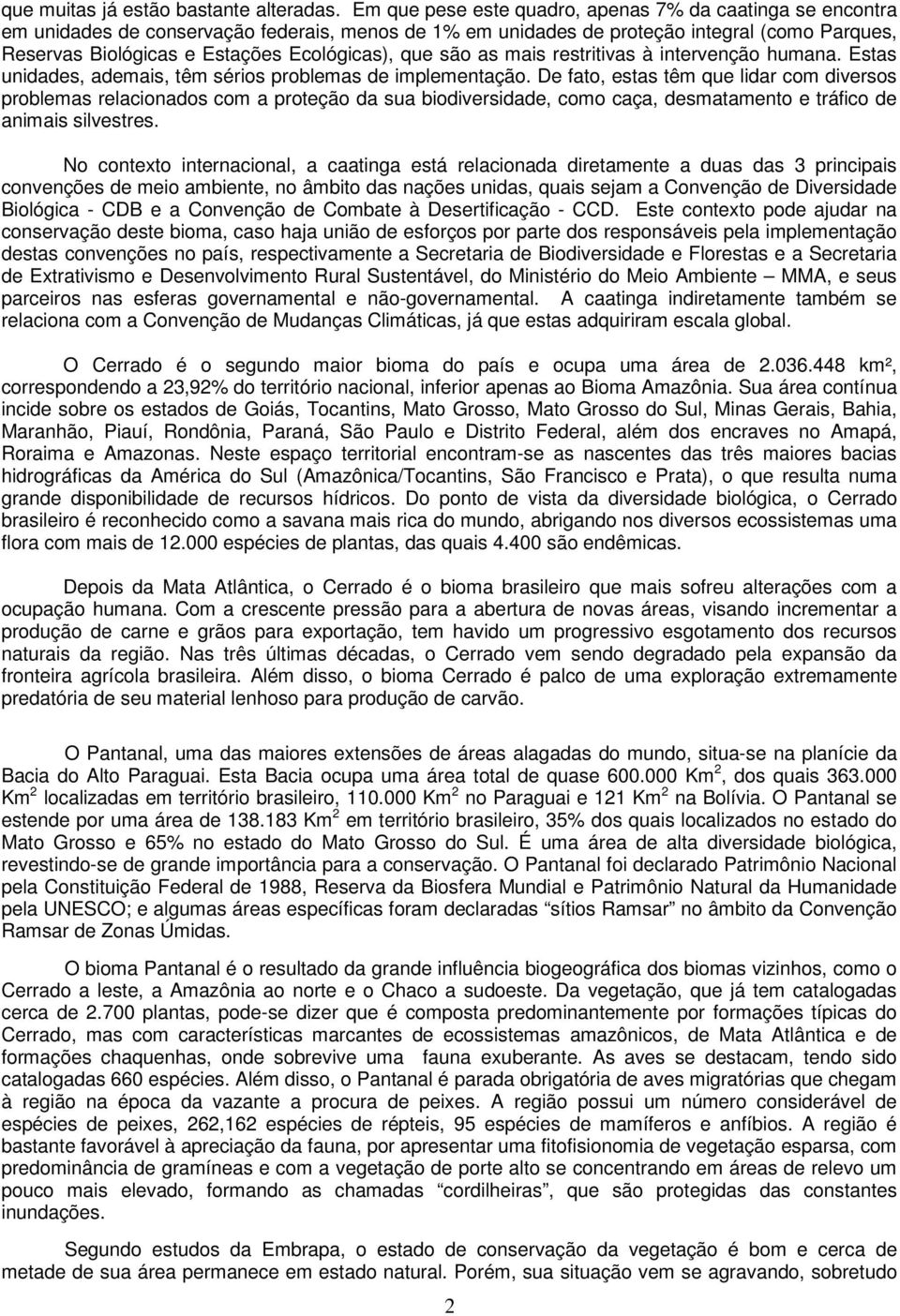 que são as mais restritivas à intervenção humana. Estas unidades, ademais, têm sérios problemas de implementação.