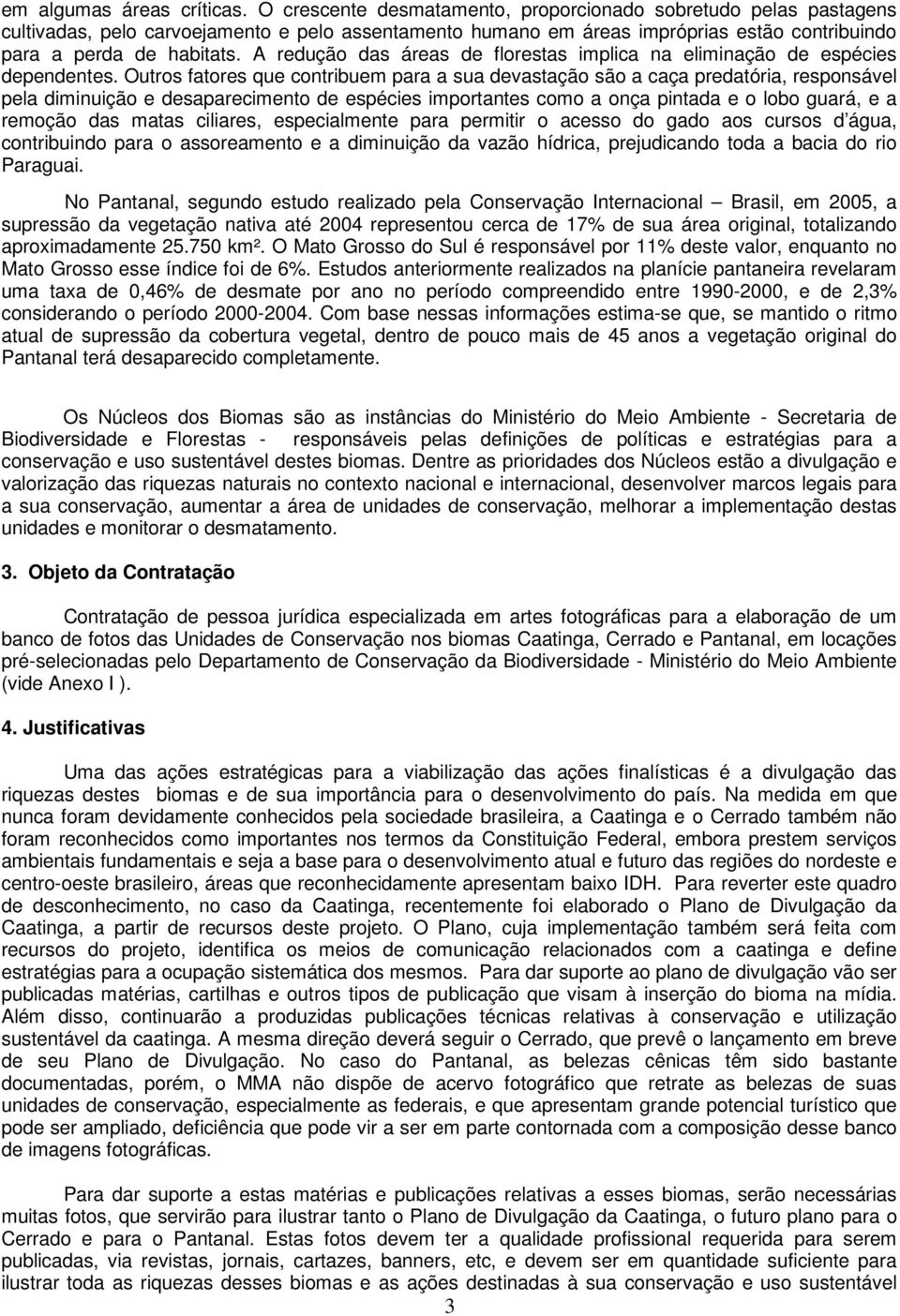 A redução das áreas de florestas implica na eliminação de espécies dependentes.