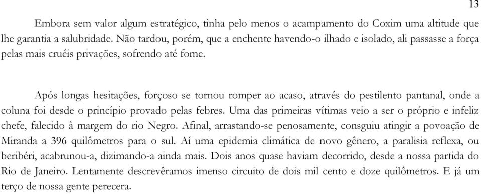 13 Após longas hesitações, forçoso se tornou romper ao acaso, através do pestilento pantanal, onde a coluna foi desde o princípio provado pelas febres.