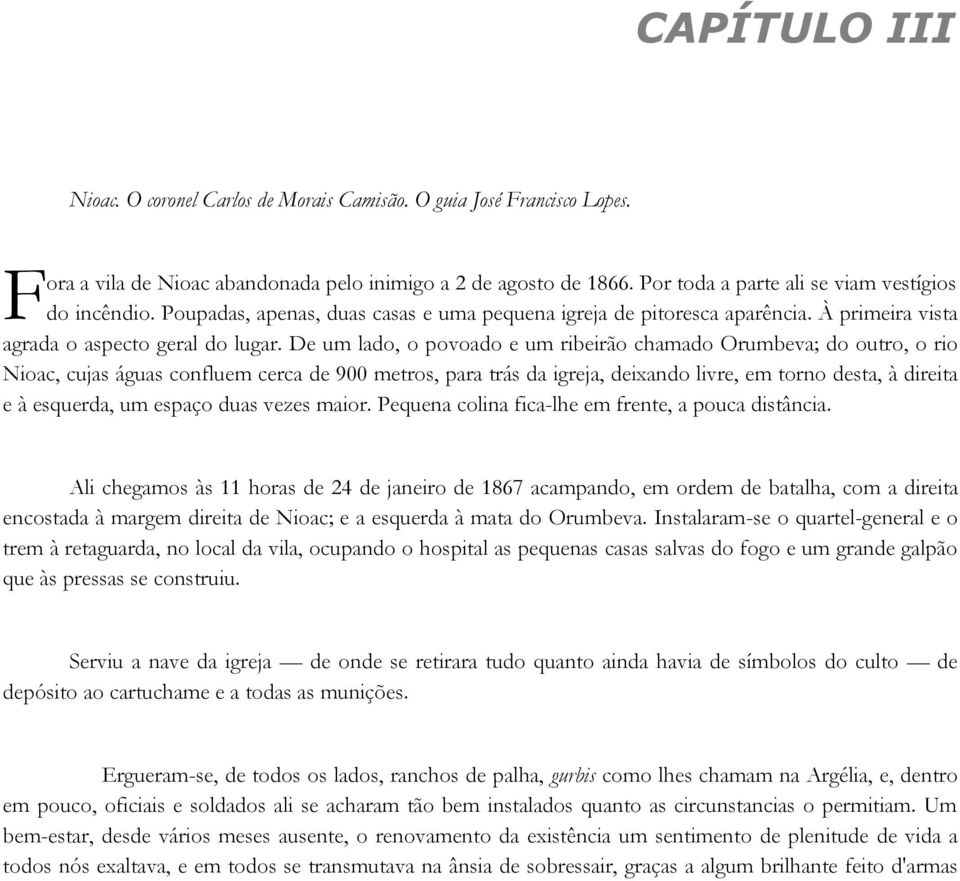 De um lado, o povoado e um ribeirão chamado Orumbeva; do outro, o rio Nioac, cujas águas confluem cerca de 900 metros, para trás da igreja, deixando livre, em torno desta, à direita e à esquerda, um