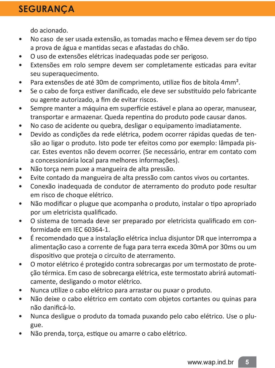 Para extensões de até 30m de comprimento, utilize fios de bitola 4mm². Se o cabo de força estiver danificado, ele deve ser substituído pelo fabricante ou agente autorizado, a fim de evitar riscos.