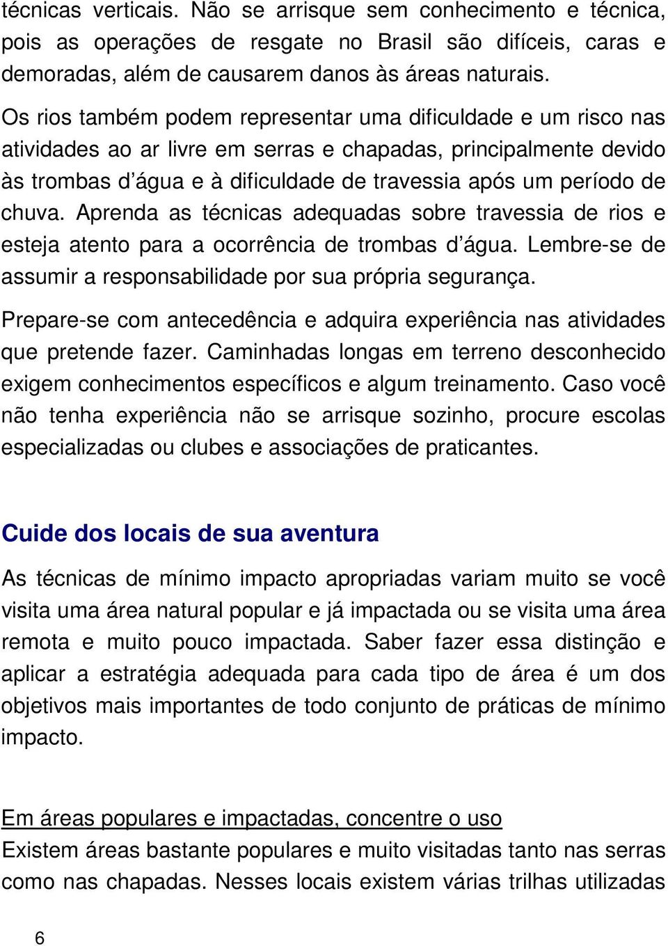 chuva. Aprenda as técnicas adequadas sobre travessia de rios e esteja atento para a ocorrência de trombas d água. Lembre-se de assumir a responsabilidade por sua própria segurança.