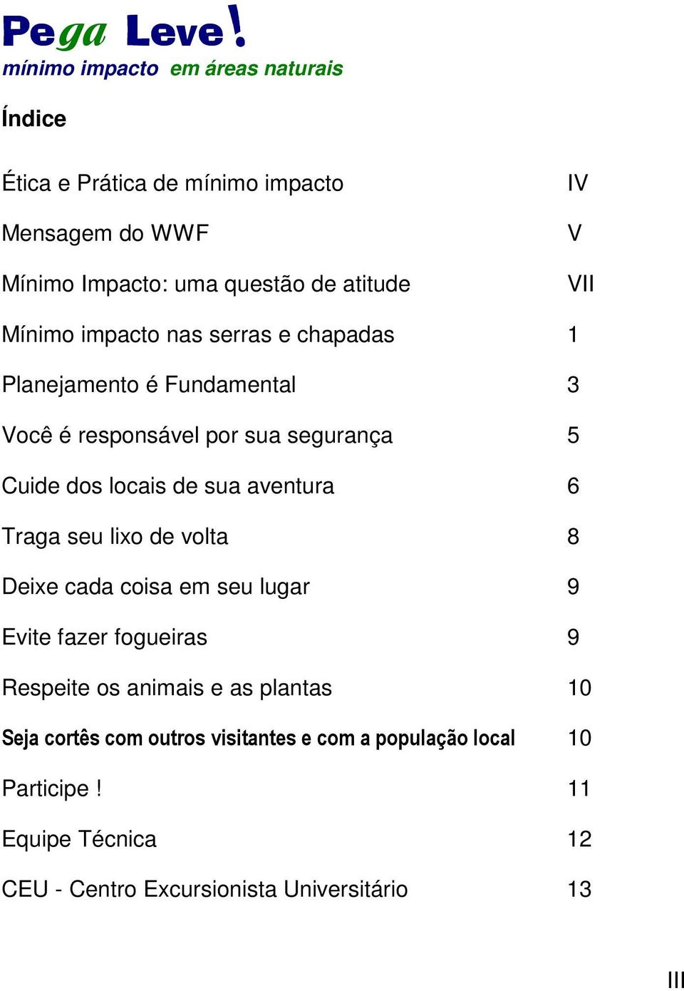 segurança 5 Cuide dos locais de sua aventura 6 Traga seu lixo de volta 8 Deixe cada coisa em seu lugar 9 Evite fazer