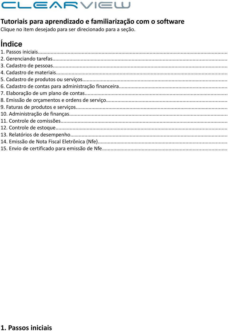 Elaboração de um plano de contas... 8. Emissão de orçamentos e ordens de serviço... 9. Faturas de produtos e serviços... 10. Administração de finanças... 11.