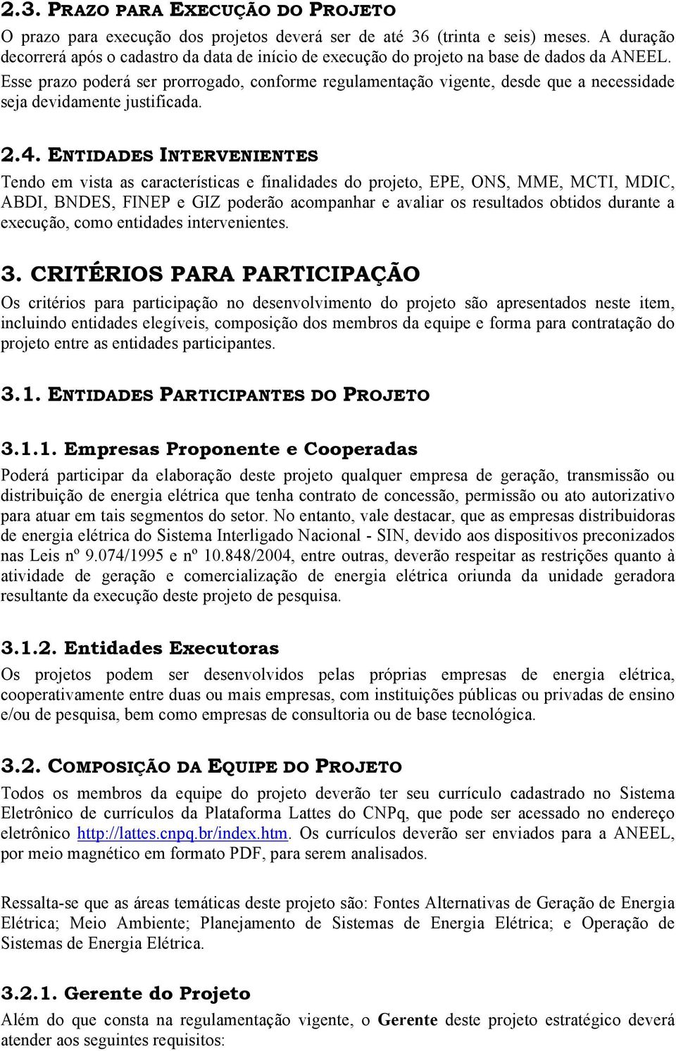 Esse prazo poderá ser prorrogado, conforme regulamentação vigente, desde que a necessidade seja devidamente justificada. 2.4.