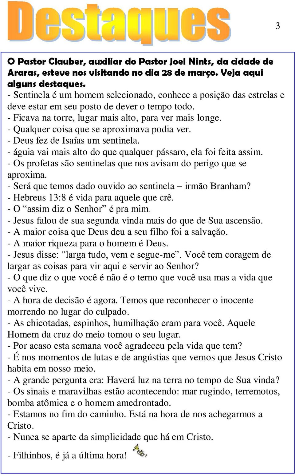 - Qualquer coisa que se aproximava podia ver. - Deus fez de Isaías um sentinela. - águia vai mais alto do que qualquer pássaro, ela foi feita assim.