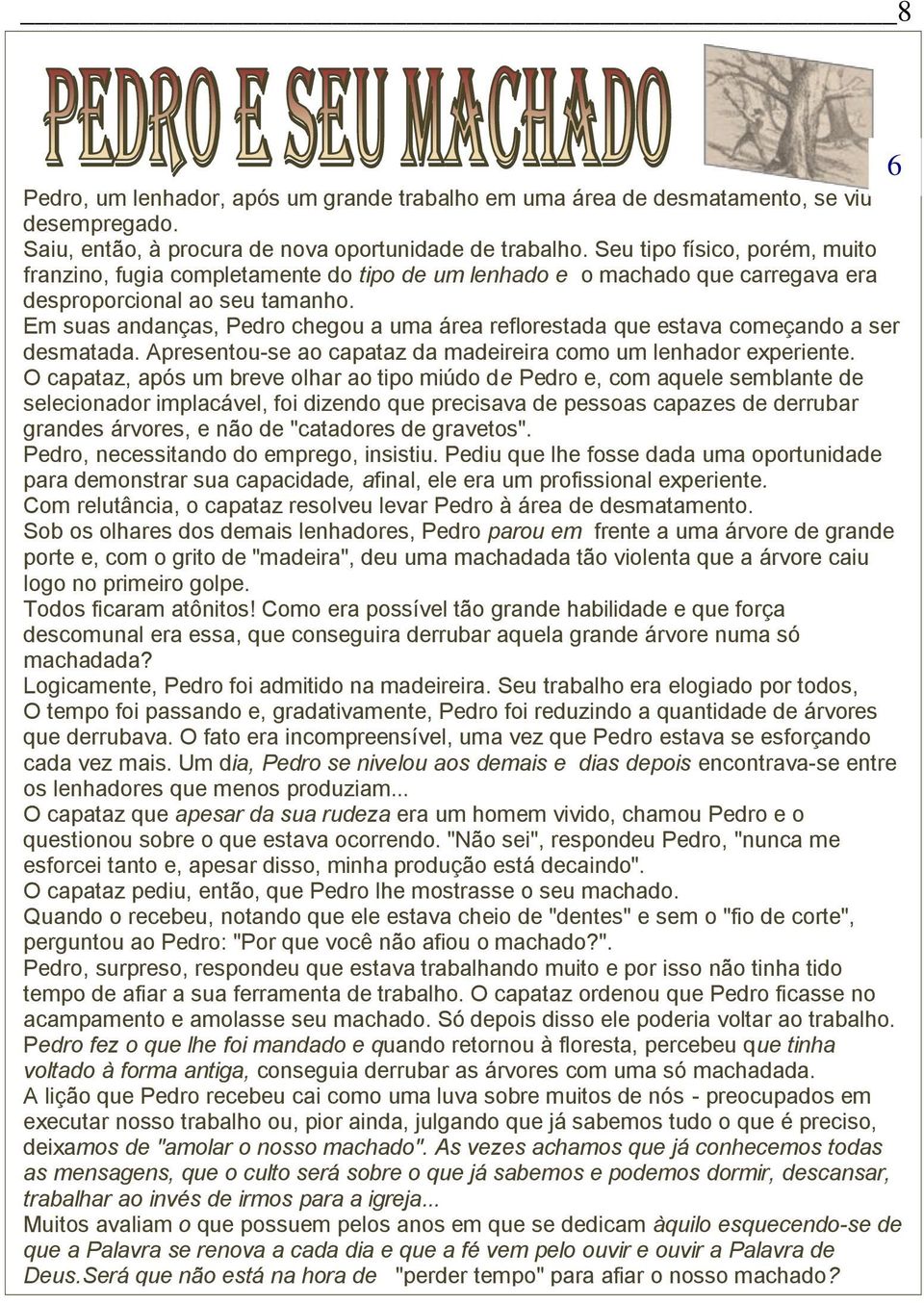 Em suas andanças, Pedro chegou a uma área reflorestada que estava começando a ser desmatada. Apresentou-se ao capataz da madeireira como um lenhador experiente.