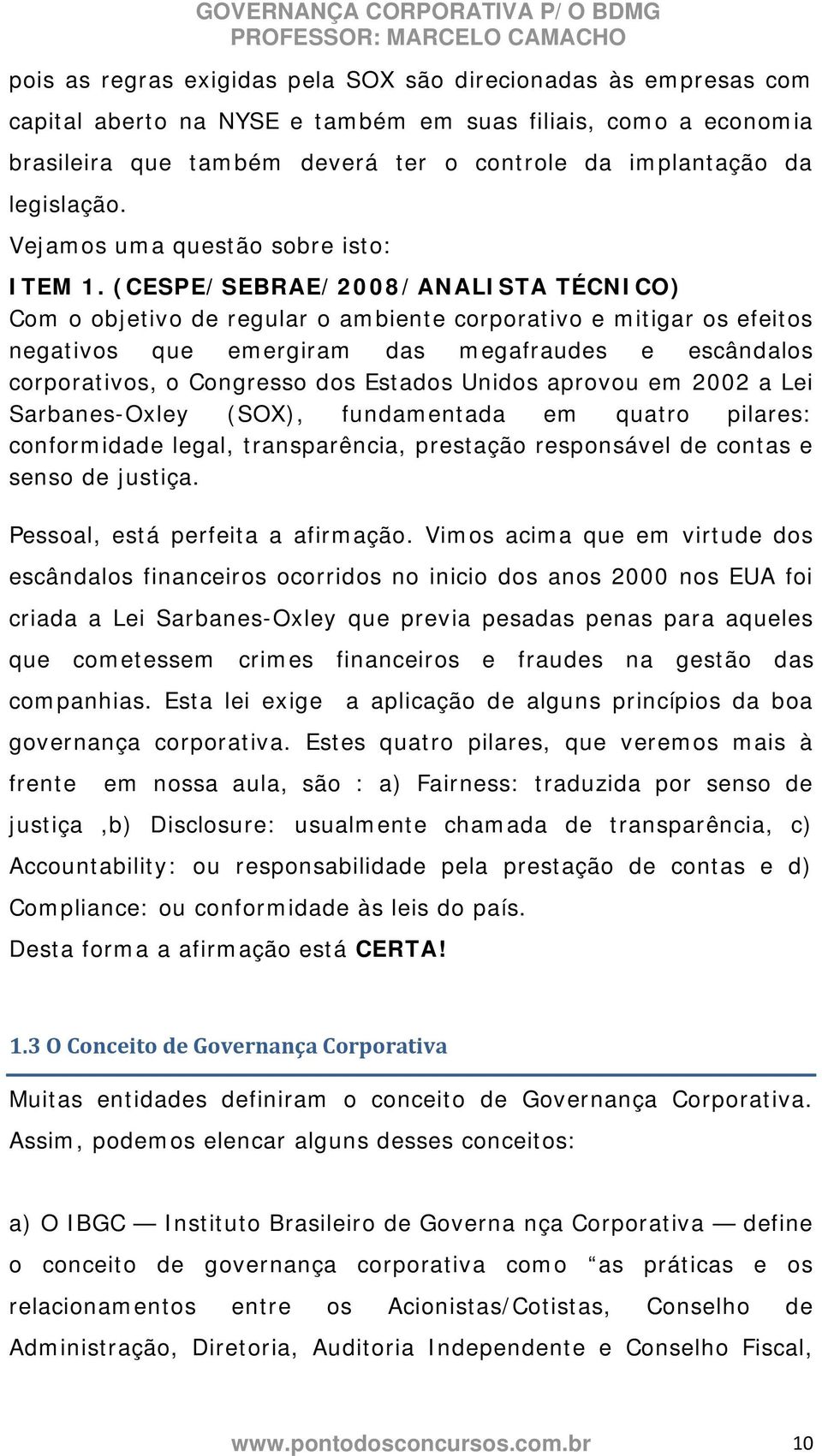 (CESPE/SEBRAE/2008/ANALISTA TÉCNICO) Com o objetivo de regular o ambiente corporativo e mitigar os efeitos negativos que emergiram das megafraudes e escândalos corporativos, o Congresso dos Estados