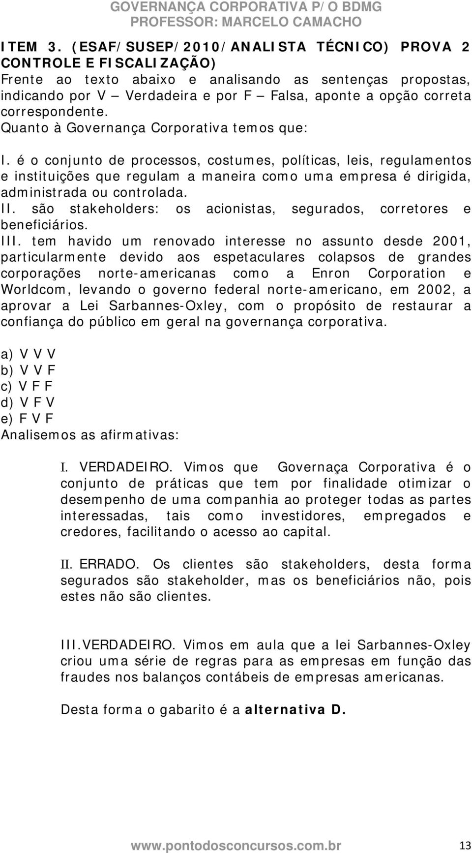 correspondente. Quanto à Governança Corporativa temos que: I.