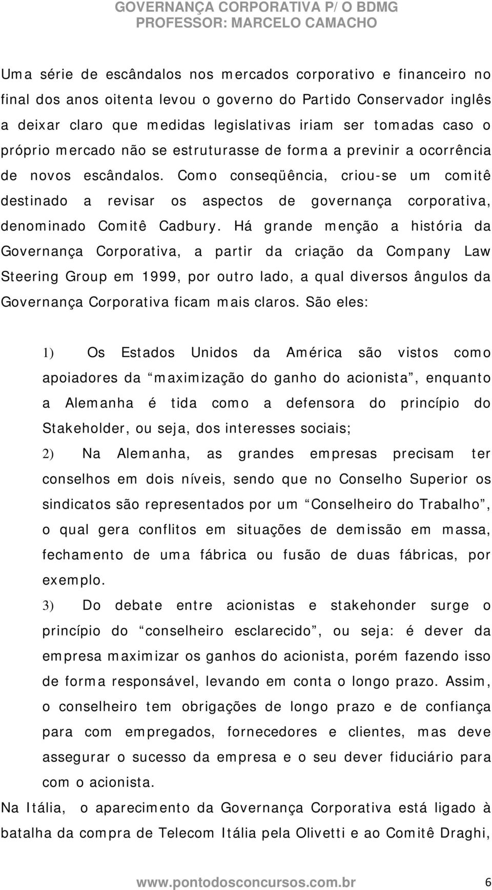 Como conseqüência, criou-se um comitê destinado a revisar os aspectos de governança corporativa, denominado Comitê Cadbury.