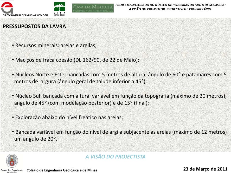 altura variável em função da topografia (máximo de 20 metros), ângulo de 45 (com modelação posterior) e de 15 (final); Exploração abaixo do