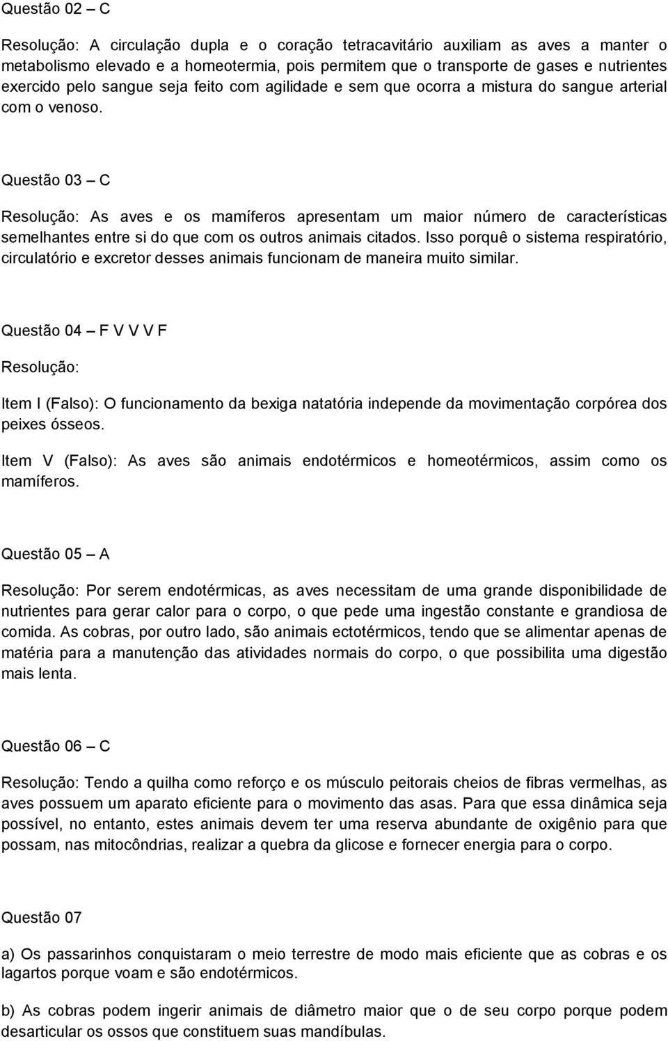 Questão 03 C As aves e os mamíferos apresentam um maior número de características semelhantes entre si do que com os outros animais citados.