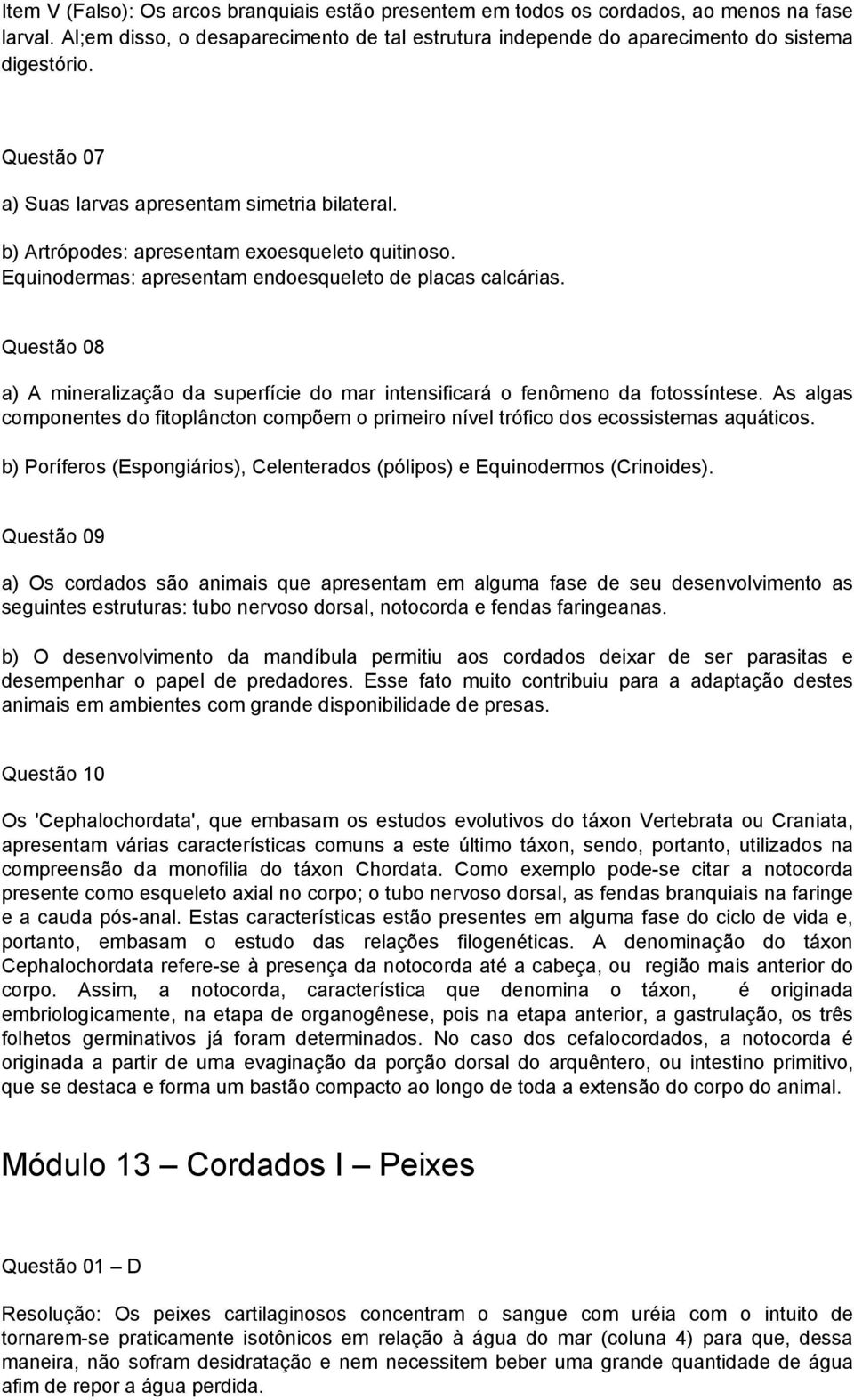 Questão 08 a) A mineralização da superfície do mar intensificará o fenômeno da fotossíntese. As algas componentes do fitoplâncton compõem o primeiro nível trófico dos ecossistemas aquáticos.