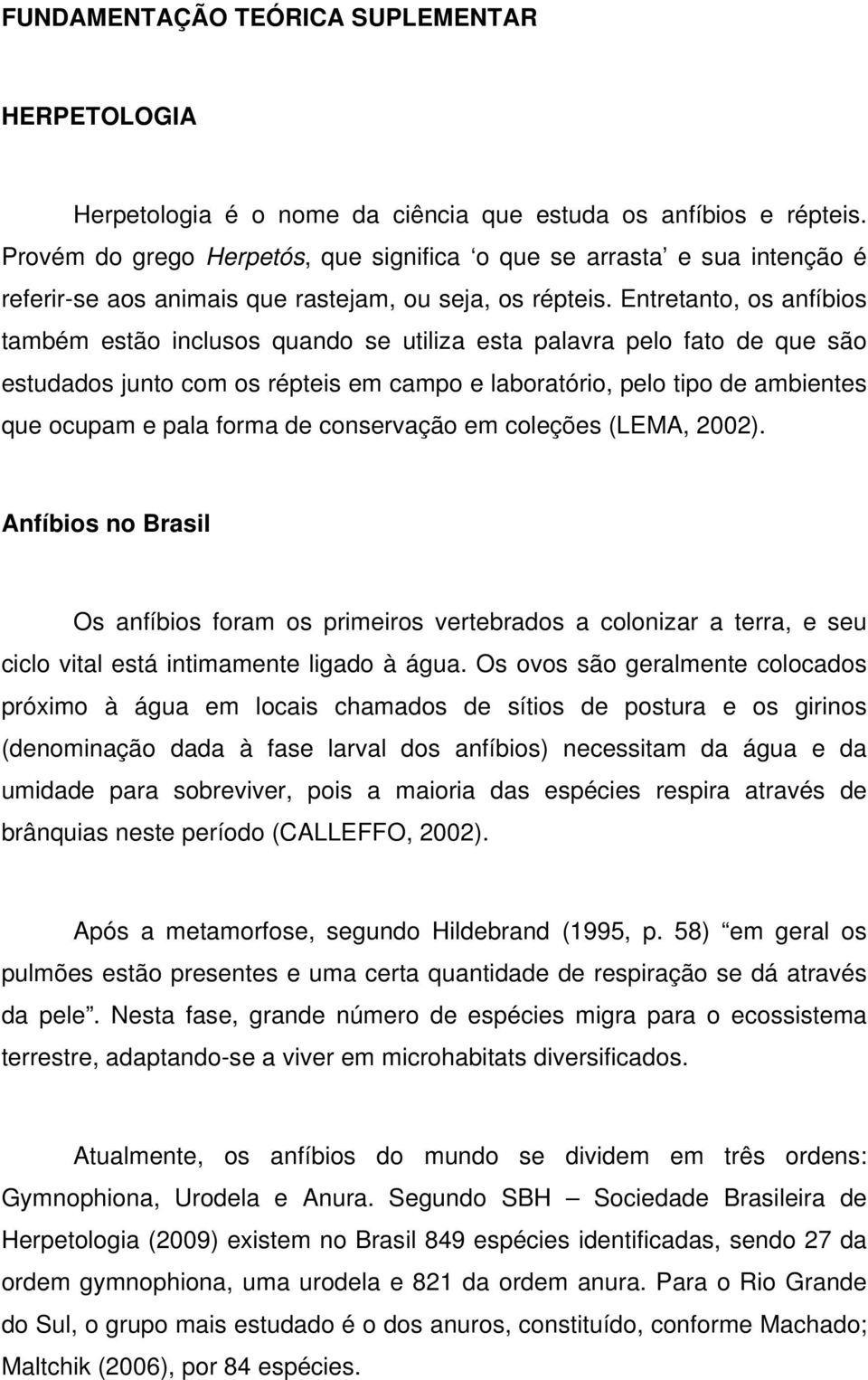 Entretanto, os anfíbios também estão inclusos quando se utiliza esta palavra pelo fato de que são estudados junto com os répteis em campo e laboratório, pelo tipo de ambientes que ocupam e pala forma