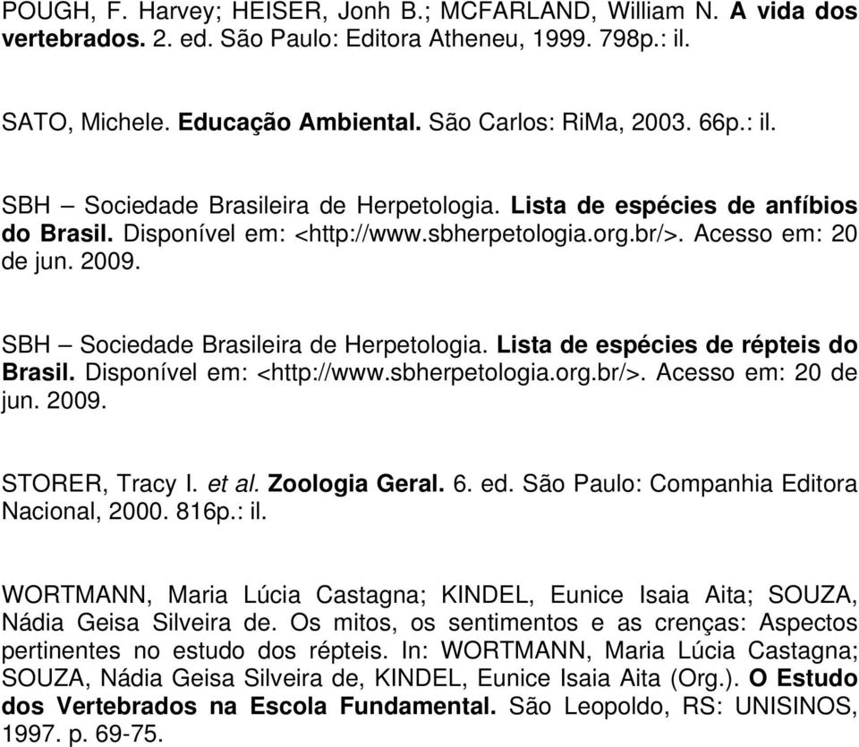 SBH Sociedade Brasileira de Herpetologia. Lista de espécies de répteis do Brasil. Disponível em: <http://www.sbherpetologia.org.br/>. Acesso em: 20 de jun. 2009. STORER, Tracy I. et al.