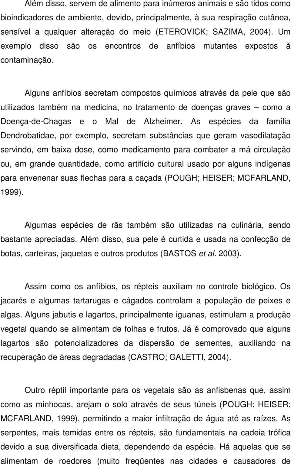 Alguns anfíbios secretam compostos químicos através da pele que são utilizados também na medicina, no tratamento de doenças graves como a Doença-de-Chagas e o Mal de Alzheimer.