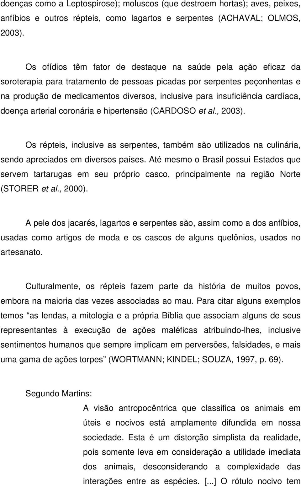 insuficiência cardíaca, doença arterial coronária e hipertensão (CARDOSO et al., 2003). Os répteis, inclusive as serpentes, também são utilizados na culinária, sendo apreciados em diversos países.