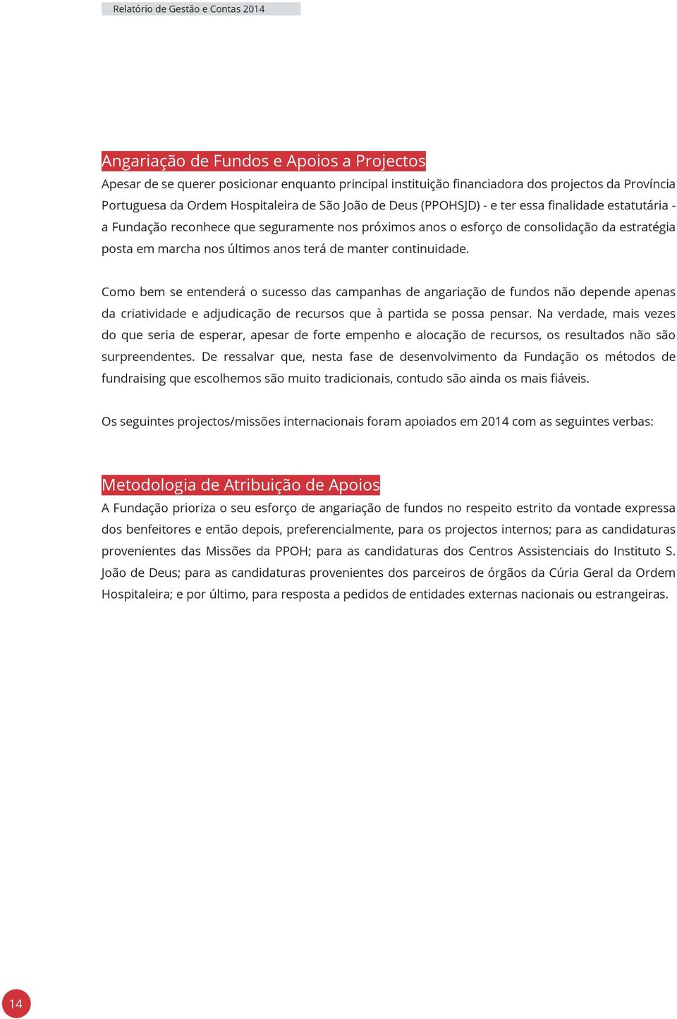 continuidade. Como bem se entenderá o sucesso das campanhas de angariação de fundos não depende apenas da criatividade e adjudicação de recursos que à partida se possa pensar.