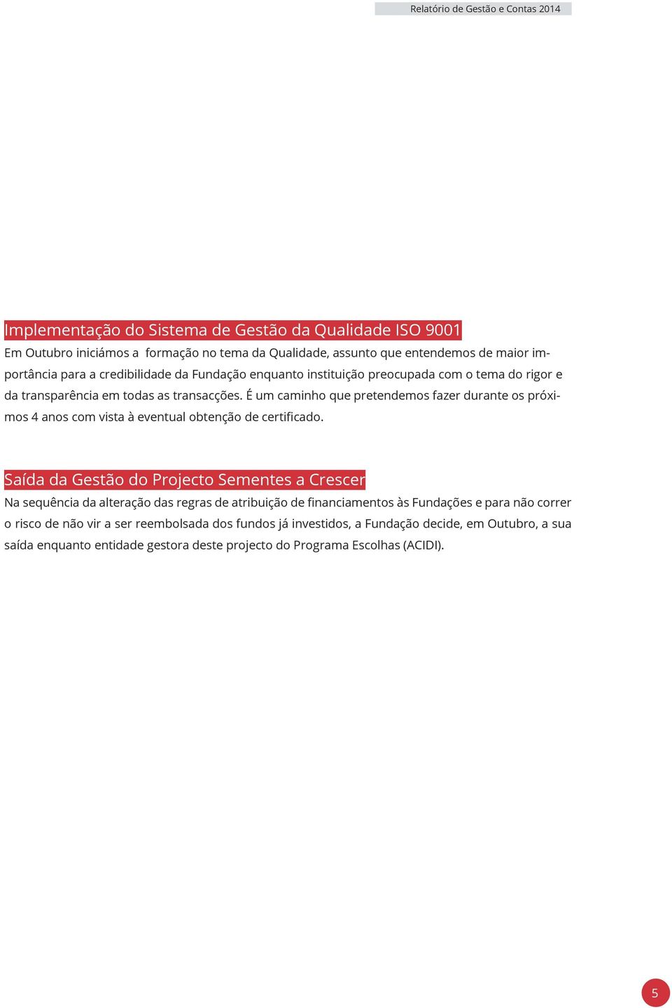 É um caminho que pretendemos fazer durante os próximos 4 anos com vista à eventual obtenção de certificado.