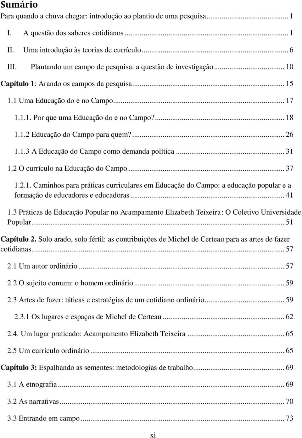 1.2 Educação do Campo para quem?... 26 1.1.3 A Educação do Campo como demanda política... 31 1.2 O currículo na Educação do Campo... 37 1.2.1. Caminhos para práticas curriculares em Educação do Campo: a educação popular e a formação de educadores e educadoras.