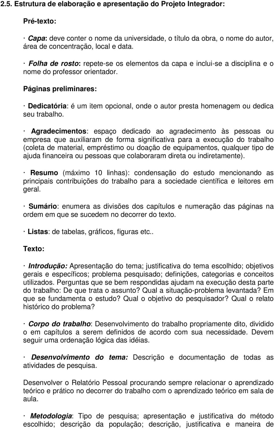 Páginas preliminares: Dedicatória: é um item opcional, onde o autor presta homenagem ou dedica seu trabalho.