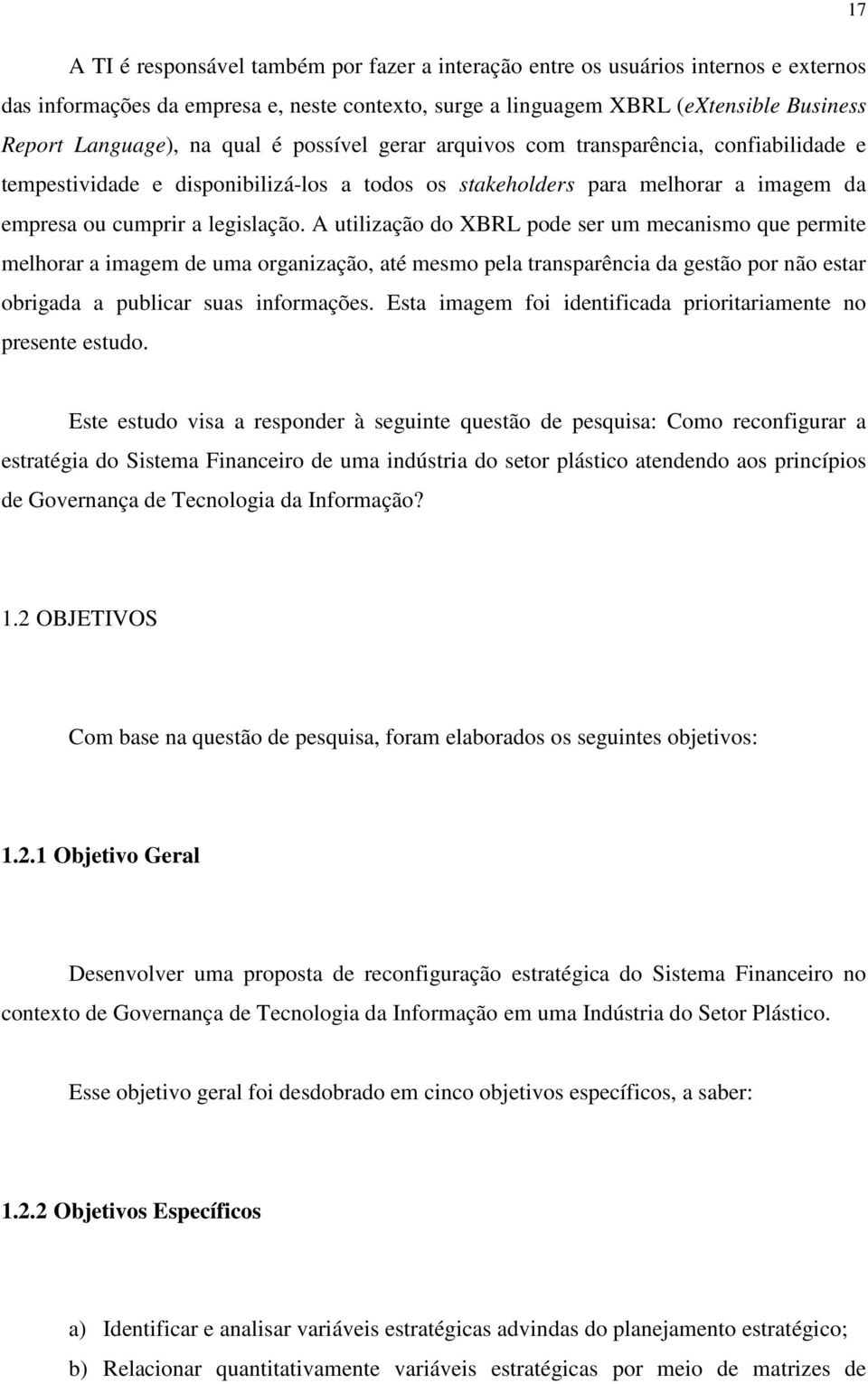 A utilização do XBRL pode ser um mecanismo que permite melhorar a imagem de uma organização, até mesmo pela transparência da gestão por não estar obrigada a publicar suas informações.