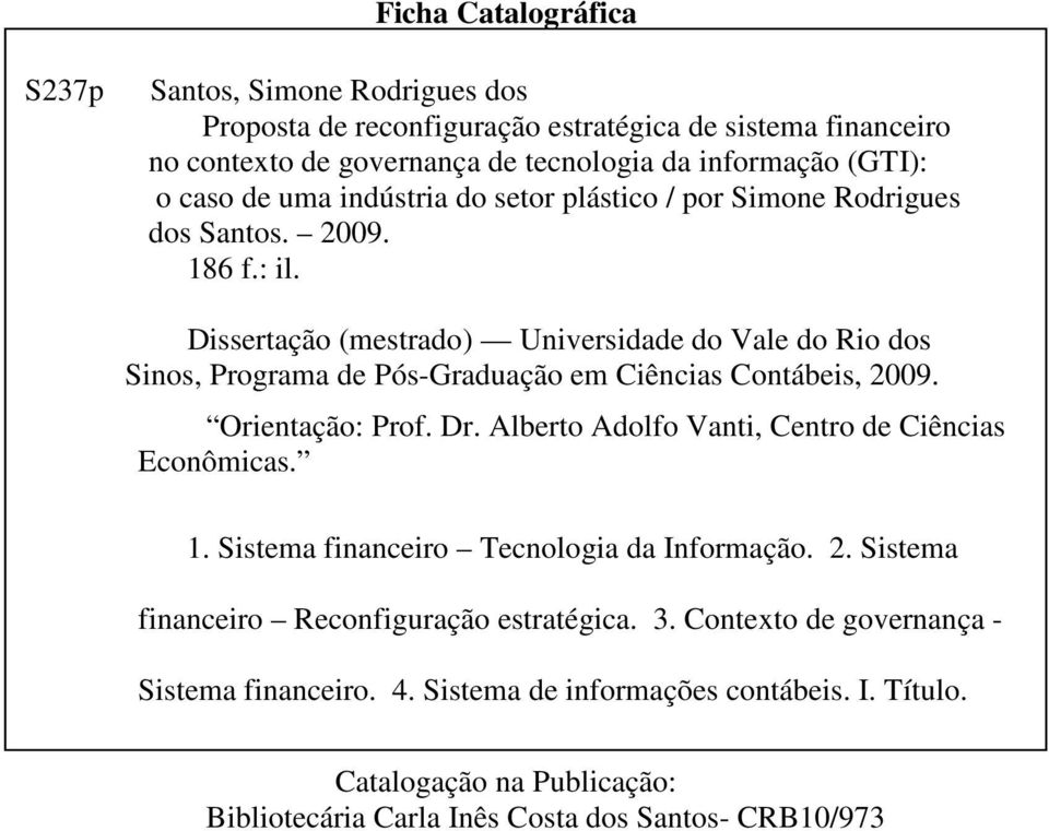 Orientação: Prof. Dr. Alberto Adolfo Vanti, Centro de Ciências Econômicas. 1. Sistema financeiro Tecnologia da Informação. 2. Sistema financeiro Reconfiguração estratégica. 3.