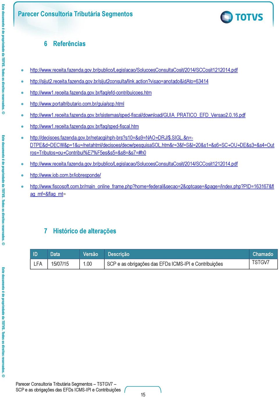 0.16.pdf http://www1.receita.fazenda.gov.br/faq/sped-fiscal.htm http://decisoes.fazenda.gov.br/netacgi/nph-brs?s10=&s9=nao+drj/$.sigl.&n=- DTPE&d=DECW&p=1&u=/netahtml/decisoes/decw/pesquisaSOL.