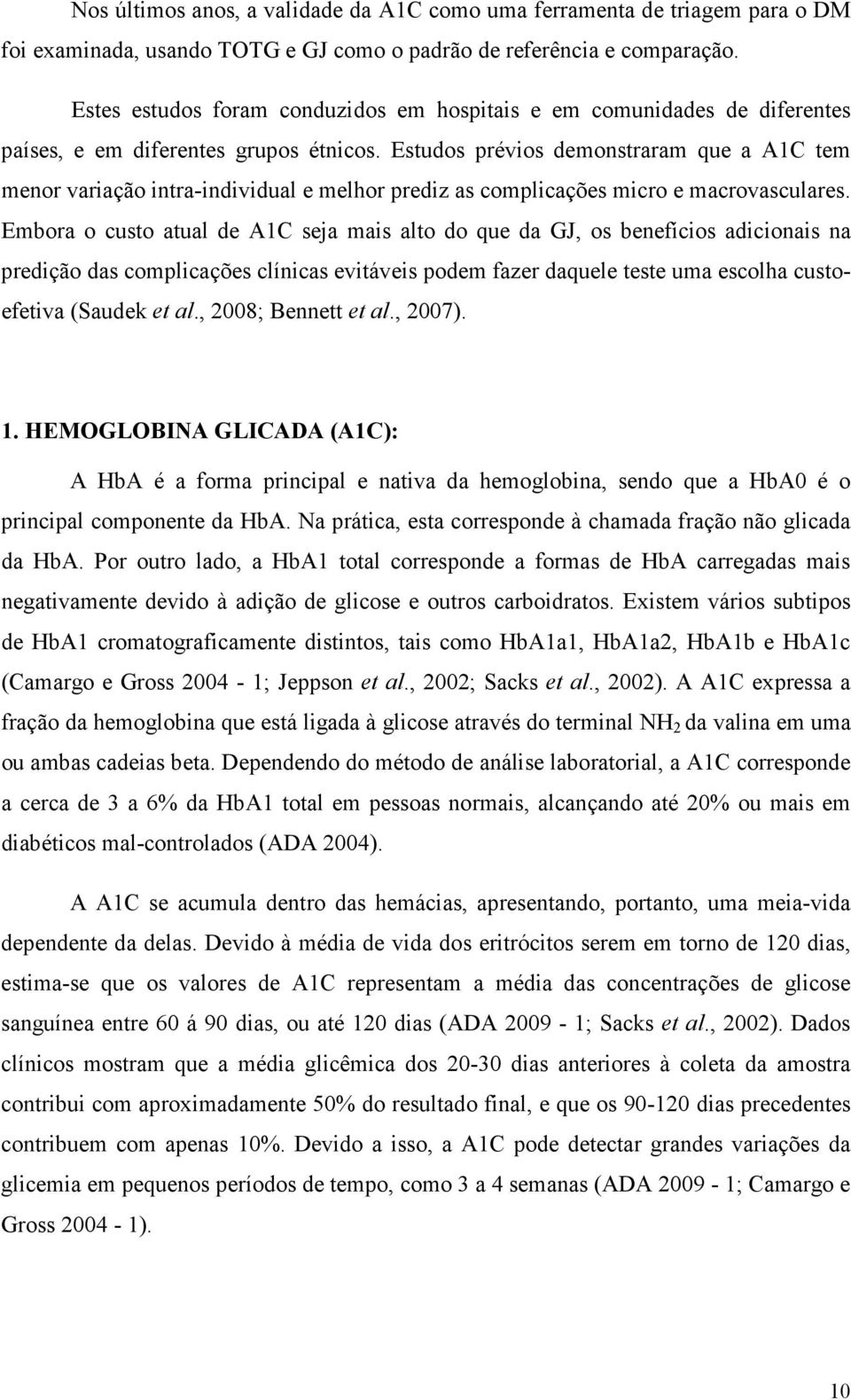 Estudos prévios demonstraram que a A1C tem menor variação intra-individual e melhor prediz as complicações micro e macrovasculares.