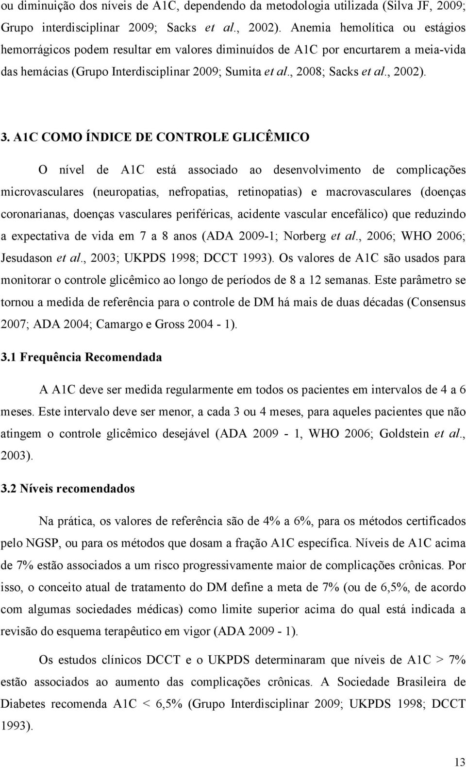 3. A1C COMO ÍNDICE DE CONTROLE GLICÊMICO O nível de A1C está associado ao desenvolvimento de complicações microvasculares (neuropatias, nefropatias, retinopatias) e macrovasculares (doenças