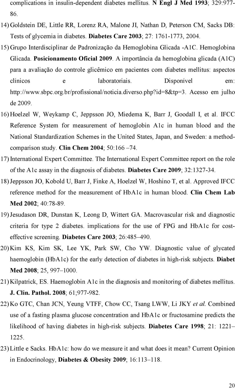 A importância da hemoglobina glicada (A1C) para a avaliação do controle glicêmico em pacientes com diabetes mellitus: aspectos clínicos e laboratoriais. Disponível em: http://www.sbpc.org.