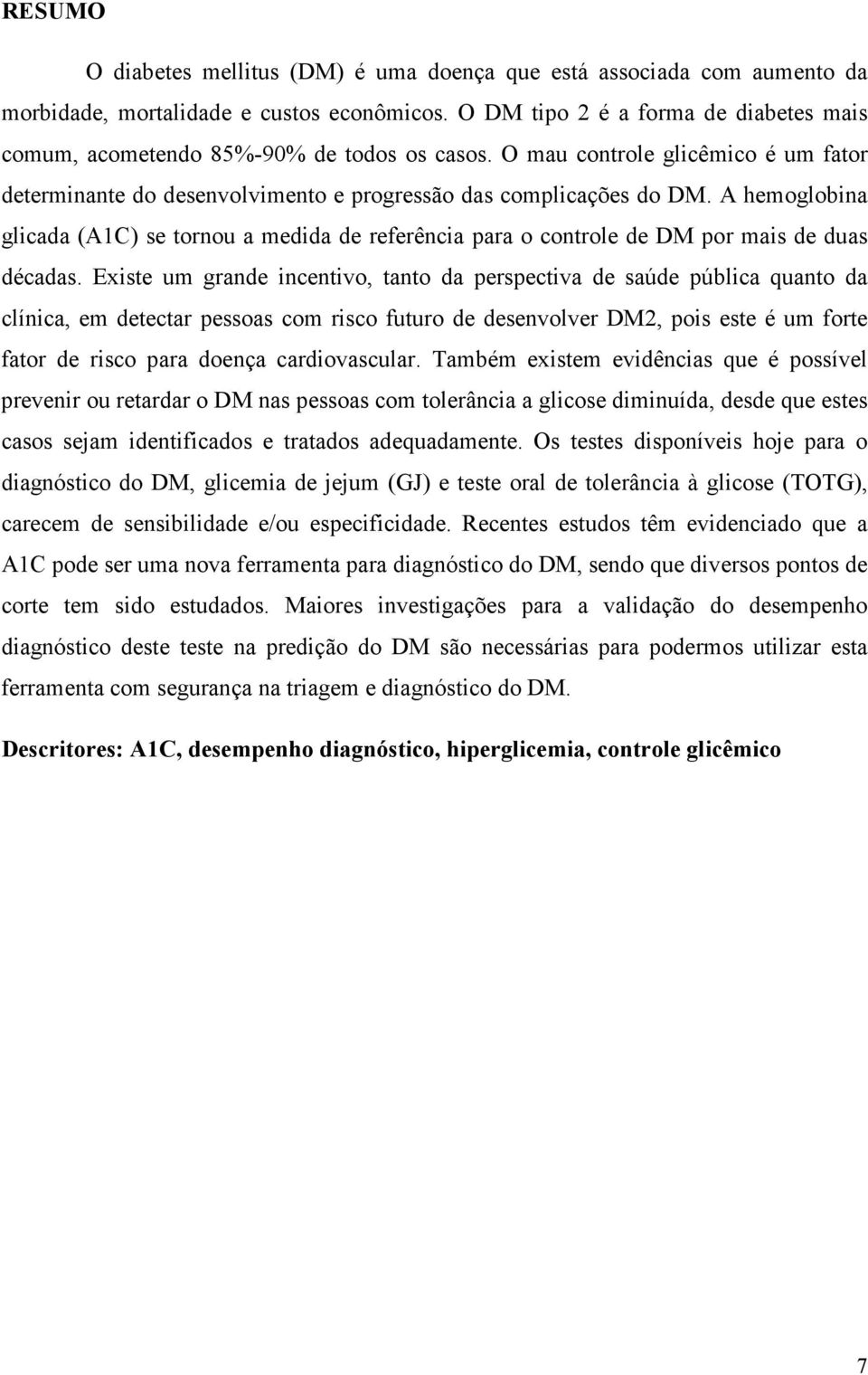 A hemoglobina glicada (A1C) se tornou a medida de referência para o controle de DM por mais de duas décadas.