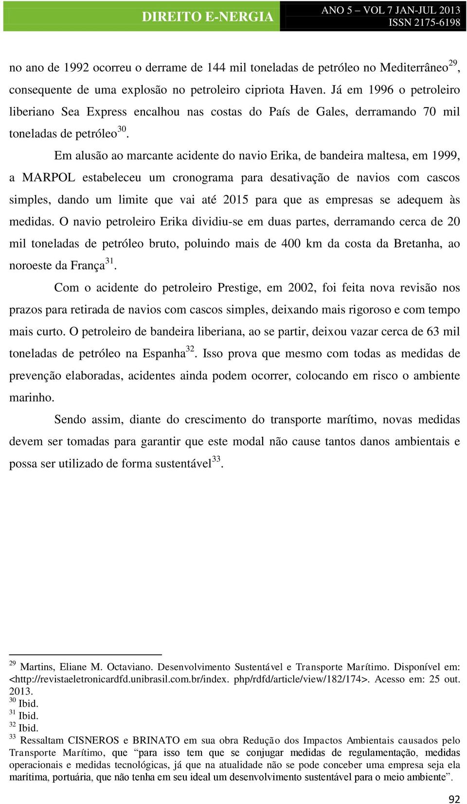 Em alusão ao marcante acidente do navio Erika, de bandeira maltesa, em 1999, a MARPOL estabeleceu um cronograma para desativação de navios com cascos simples, dando um limite que vai até 2015 para