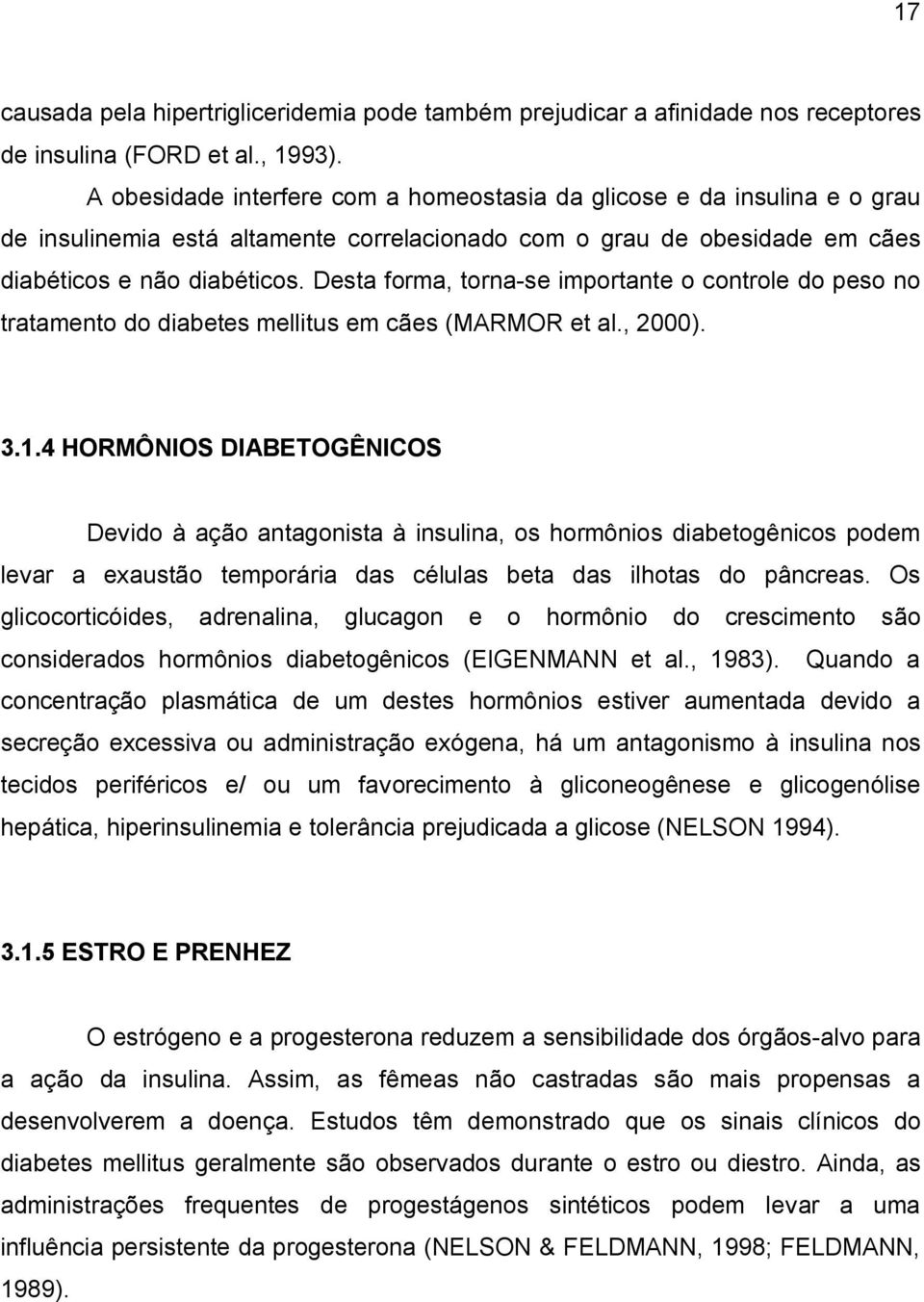 Desta forma, torna-se importante o controle do peso no tratamento do diabetes mellitus em cães (MARMOR et al., 2000). 3.1.