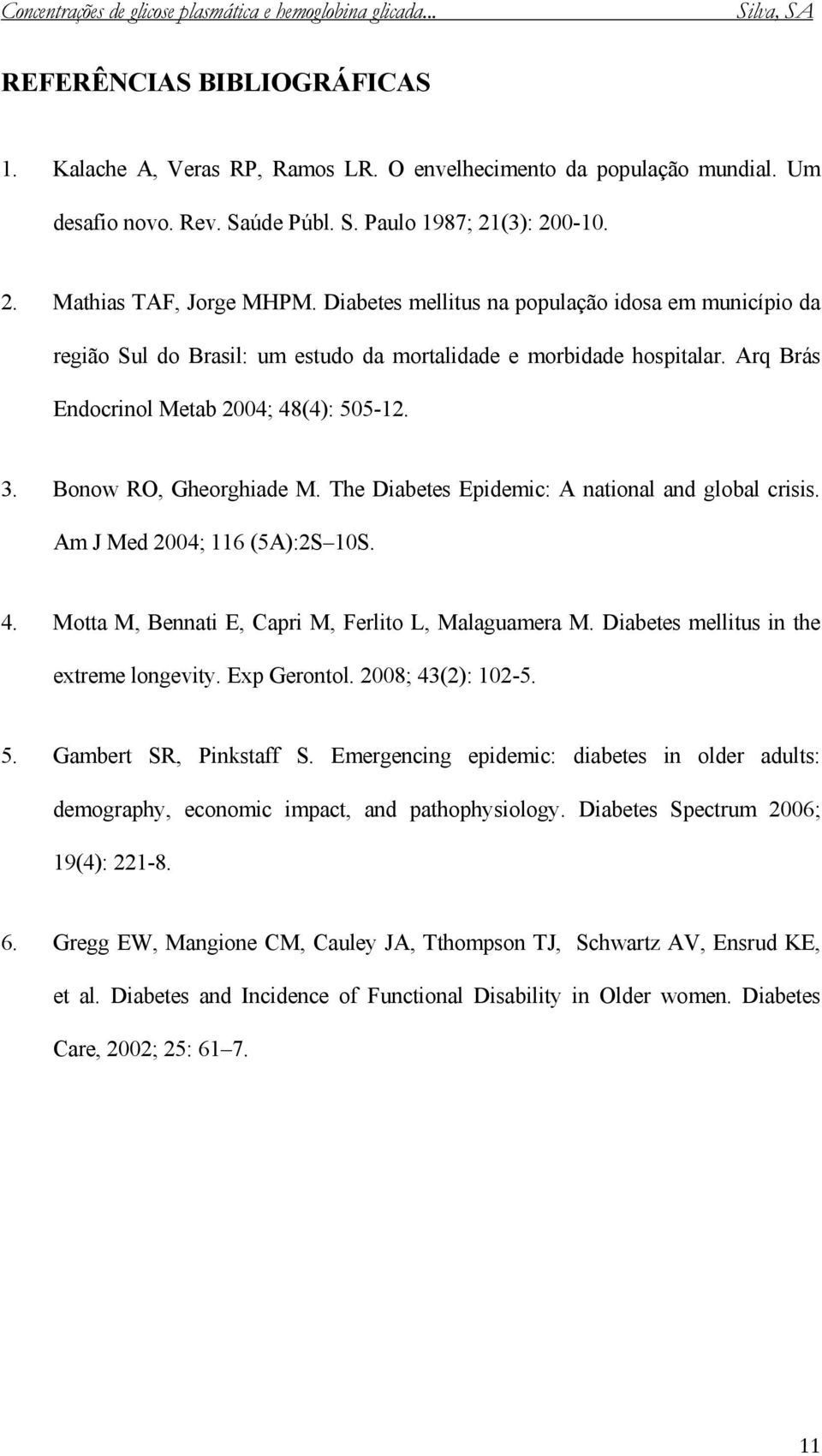 The Diabetes Epidemic: A national and global crisis. Am J Med 2004; 116 (5A):2S 10S. 4. Motta M, Bennati E, Capri M, Ferlito L, Malaguamera M. Diabetes mellitus in the extreme longevity. Exp Gerontol.