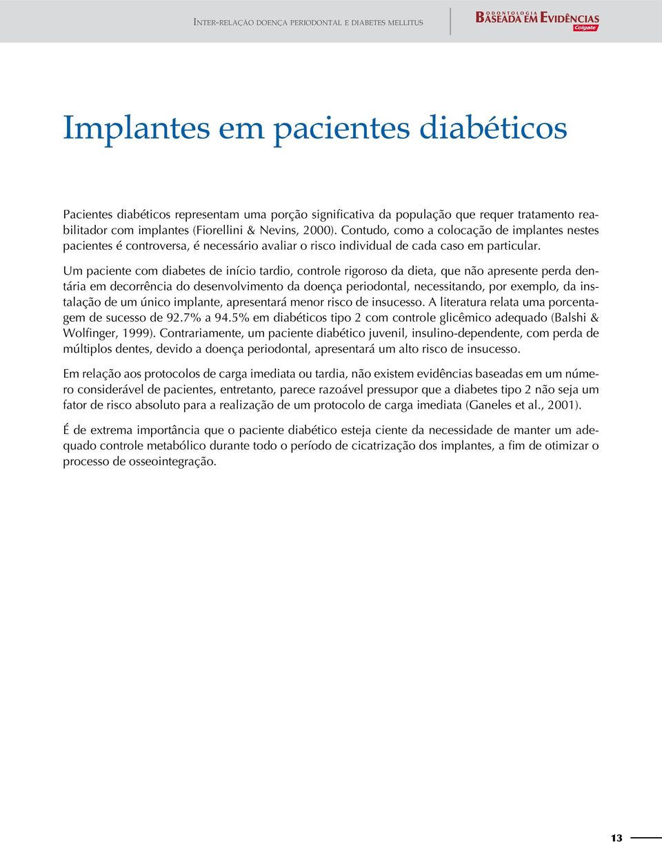 Um paciente com diabetes de início tardio, controle rigoroso da dieta, que não apresente perda dentária em decorrência do desenvolvimento da doença periodontal, necessitando, por exemplo, da