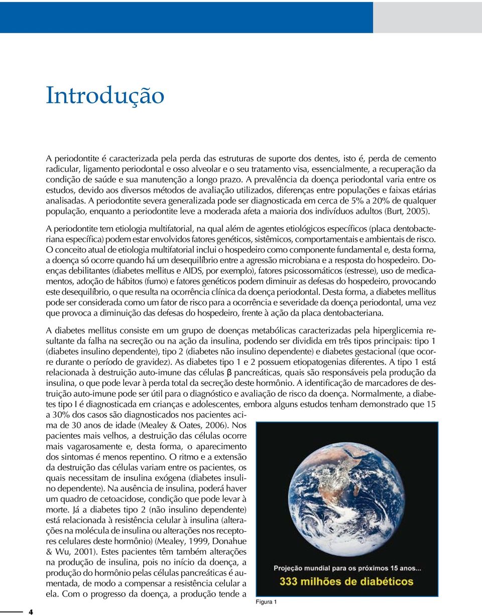 A prevalência da doença periodontal varia entre os estudos, devido aos diversos métodos de avaliação utilizados, diferenças entre populações e faixas etárias analisadas.