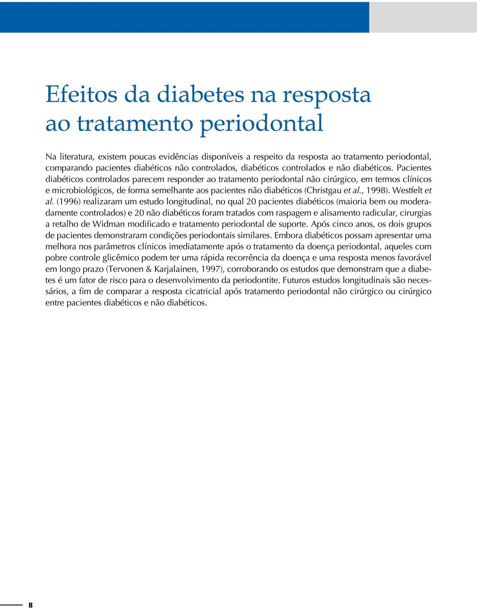 Pacientes diabéticos controlados parecem responder ao tratamento periodontal não cirúrgico, em termos clínicos e microbiológicos, de forma semelhante aos pacientes não diabéticos (Christgau et al.