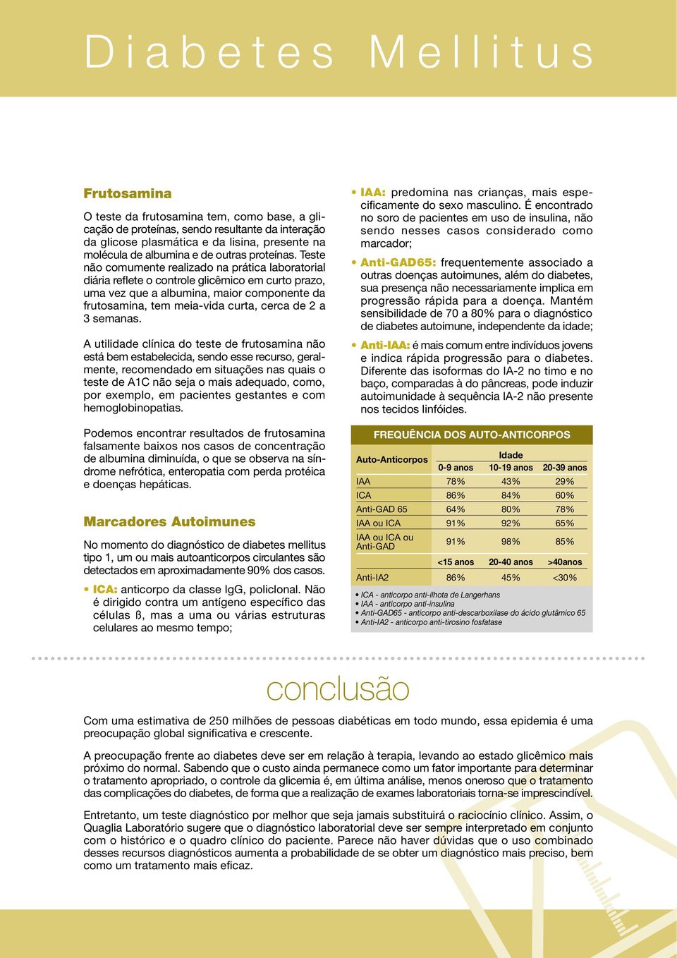 Teste não comumente realizado na prática laboratorial diária reflete o controle glicêmico em curto prazo, uma vez que a albumina, maior componente da frutosamina, tem meia-vida curta, cerca de 2 a 3