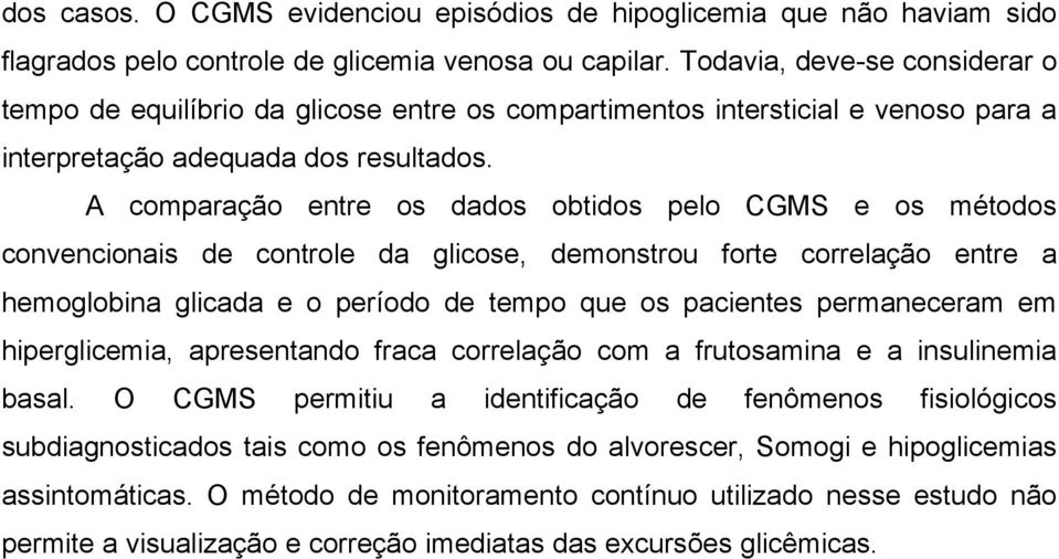 A comparação entre os dados obtidos pelo CGMS e os métodos convencionais de controle da glicose, demonstrou forte correlação entre a hemoglobina glicada e o período de tempo que os pacientes