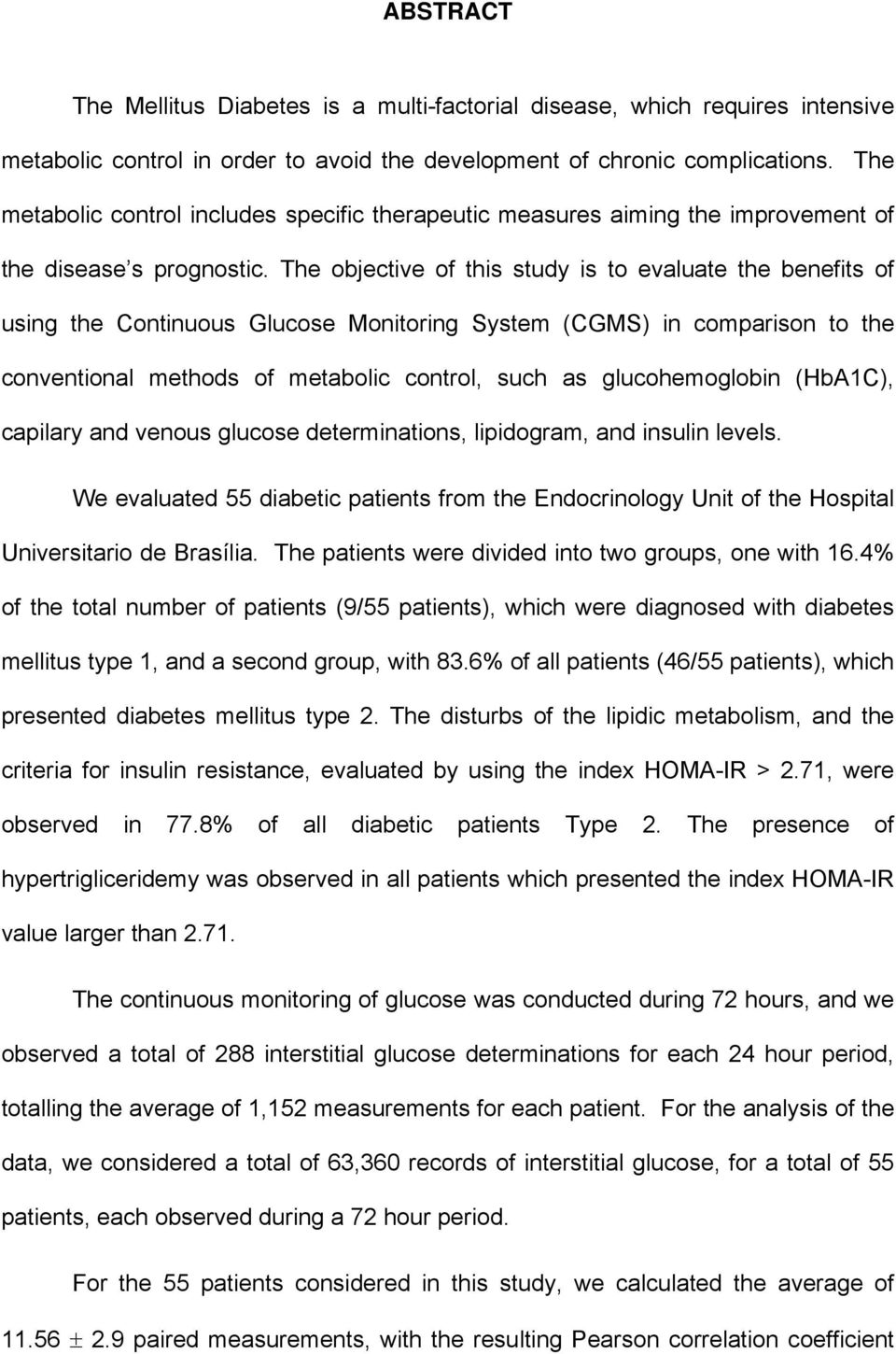 The objective of this study is to evaluate the benefits of using the Continuous Glucose Monitoring System (CGMS) in comparison to the conventional methods of metabolic control, such as