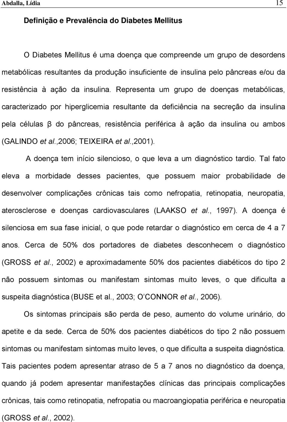 Representa um grupo de doenças metabólicas, caracterizado por hiperglicemia resultante da deficiência na secreção da insulina pela células β do pâncreas, resistência periférica à ação da insulina ou