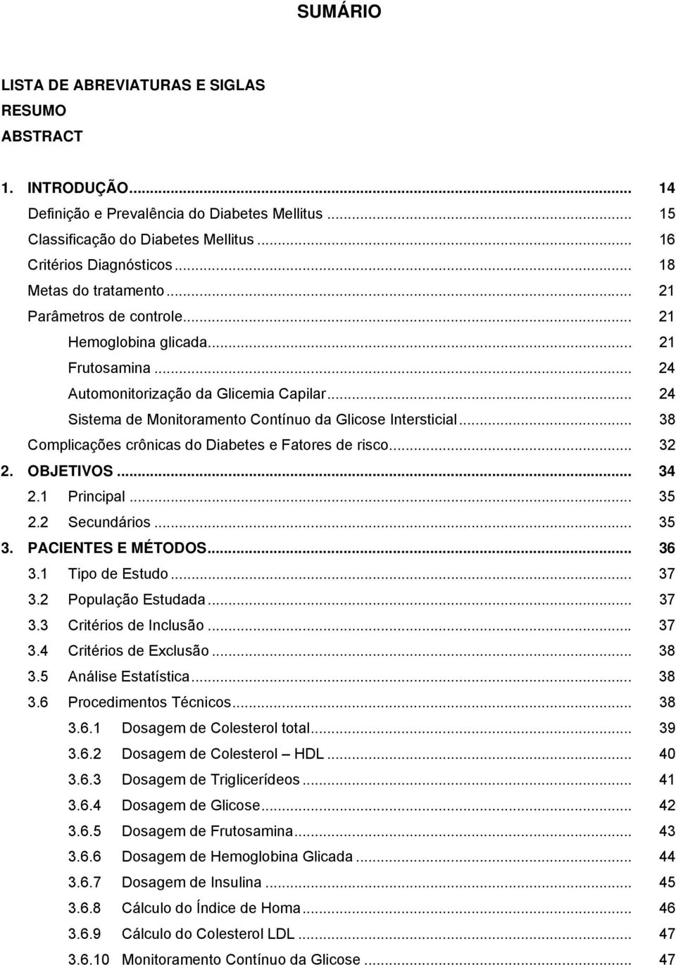 .. 24 Sistema de Monitoramento Contínuo da Glicose Intersticial... 38 Complicações crônicas do Diabetes e Fatores de risco... 32 2. OBJETIVOS... 34 2.1 Principal... 35 2.2 Secundários... 35 3.