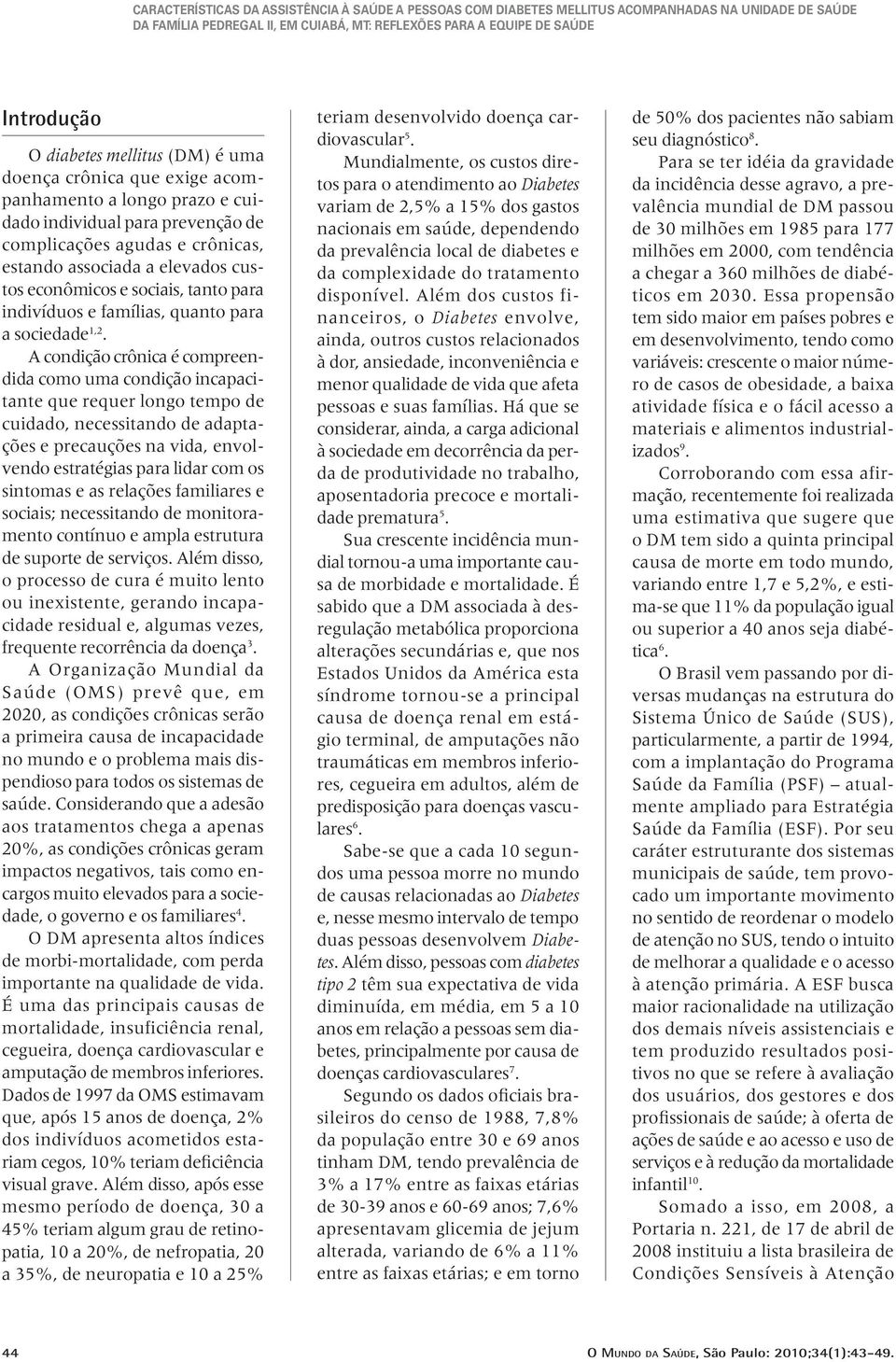 A condição crônica é compreendida como uma condição incapacitante que requer longo tempo de cuidado, necessitando de adaptações e precauções na vida, envolvendo estratégias para lidar com os sintomas