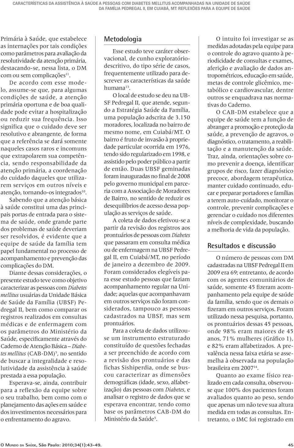 Isso significa que o cuidado deve ser resolutivo e abrangente, de forma que a referência se dará somente naqueles casos raros e incomuns que extrapolarem sua competência, sendo responsabilidade da